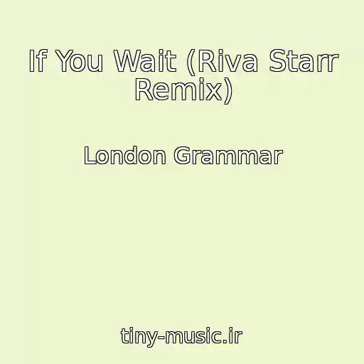 کاور آهنگ If You Wait (Riva Starr Remix) از London Grammar