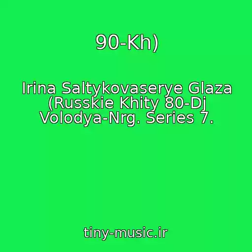 کاور آهنگ 90-Kh) از Irina Saltykovaserye Glaza (Russkie Khity 80-Dj Volodya-Nrg. Series 7.