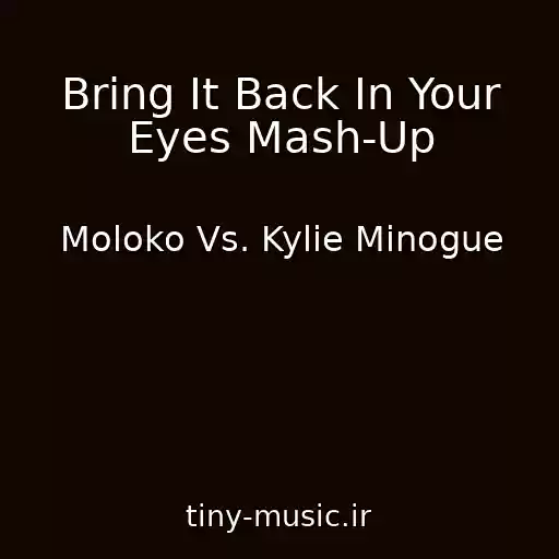 کاور آهنگ Bring It Back In Your Eyes Mash-Up از Moloko Vs. Kylie Minogue