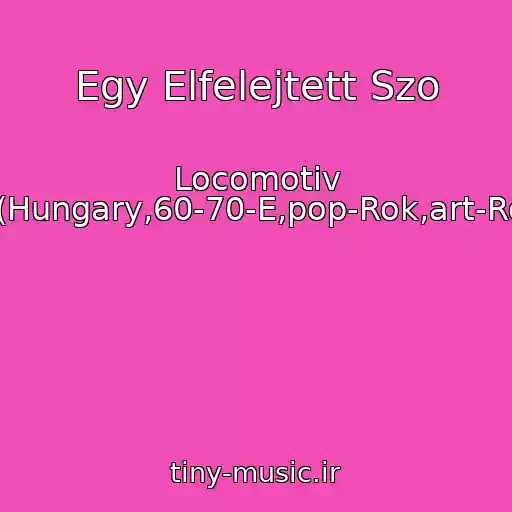 کاور آهنگ Egy Elfelejtett Szo از Locomotiv Gt(Hungary,60-70-E,pop-Rok,art-Rok)