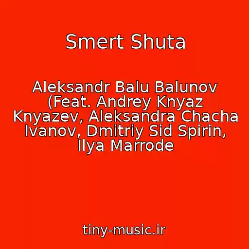 کاور آهنگ Smert Shuta از Aleksandr Balu Balunov (Feat. Andrey Knyaz Knyazev, Aleksandra Chacha Ivanov, Dmitriy Sid Spirin, Ilya Marrode
