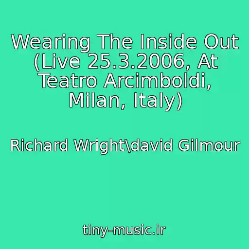 کاور آهنگ Wearing The Inside Out (Live 25.3.2006, At Teatro Arcimboldi, Milan, Italy) از Richard Wright\david Gilmour