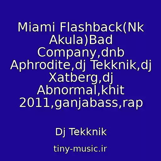 کاور آهنگ Miami Flashback(Nk Akula)Bad Company,dnb Aphrodite,dj Tekknik,dj Xatberg,dj Abnormal,khit 2011,ganjabass,rap از Dj Tekknik