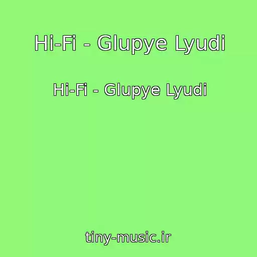 کاور آهنگ Hi-Fi - Glupye Lyudi از Hi-Fi - Glupye Lyudi
