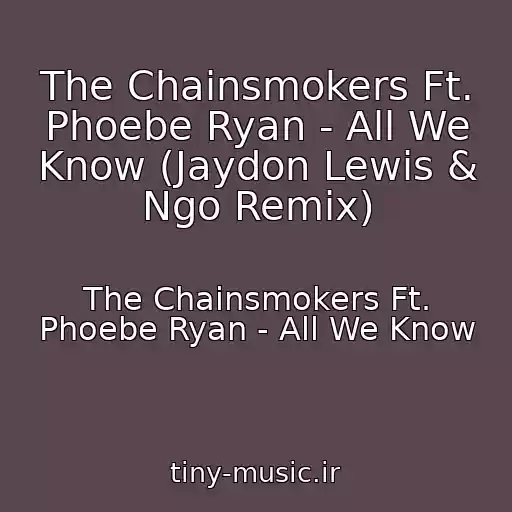 کاور آهنگ The Chainsmokers Ft. Phoebe Ryan - All We Know (Jaydon Lewis & Ngo Remix) از The Chainsmokers Ft. Phoebe Ryan - All We Know
