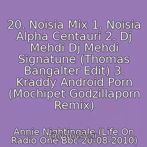 کاور آهنگ 20. Noisia Mix 1. Noisia Alpha Centauri 2. Dj Mehdi Dj Mehdi Signatune (Thomas Bangalter Edit) 3. Kraddy Android Porn (Mochipet Godzillaporn Remix) از Annie Nightingale (Life On Radio One Bbc 20-08-2010)