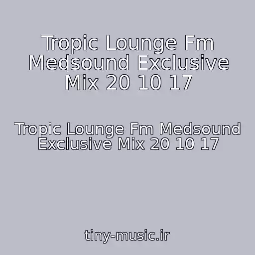 کاور آهنگ Tropic Lounge Fm Medsound Exclusive Mix 20 10 17 از Tropic Lounge Fm Medsound Exclusive Mix 20 10 17