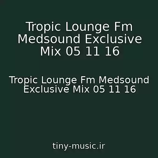 کاور آهنگ Tropic Lounge Fm Medsound Exclusive Mix 05 11 16 از Tropic Lounge Fm Medsound Exclusive Mix 05 11 16