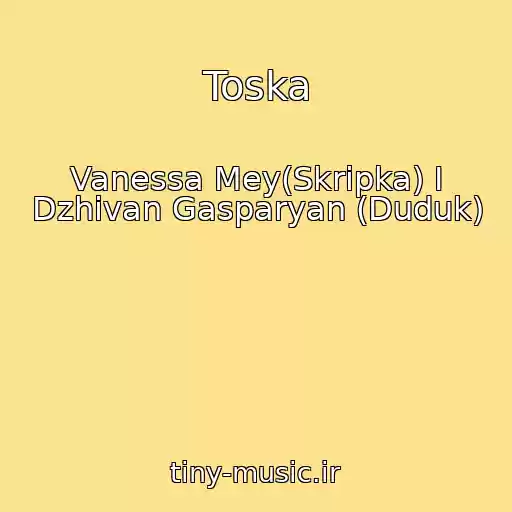 کاور آهنگ Toska از Vanessa Mey(Skripka) I Dzhivan Gasparyan (Duduk)