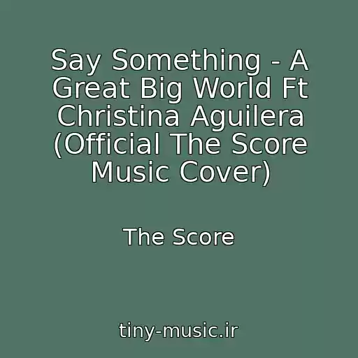 کاور آهنگ Say Something - A Great Big World Ft Christina Aguilera (Official The Score Music Cover) از The Score