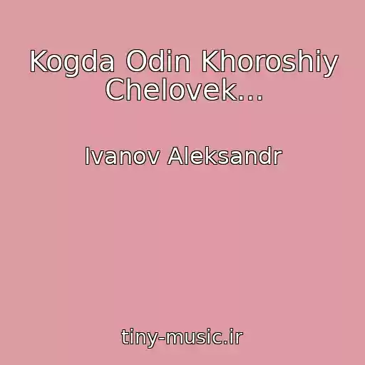 کاور آهنگ Kogda Odin Khoroshiy Chelovek... از Ivanov Aleksandr