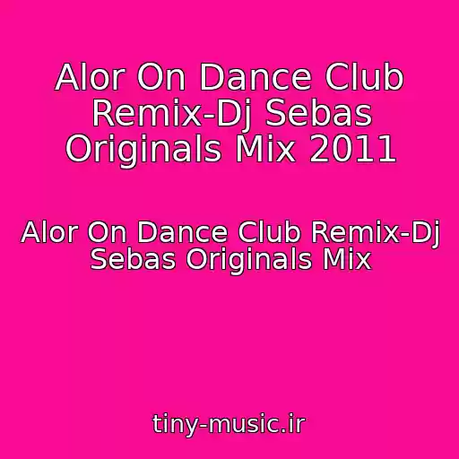 کاور آهنگ Alor On Dance Club Remix-Dj Sebas Originals Mix 2011 از Alor On Dance Club Remix-Dj Sebas Originals Mix