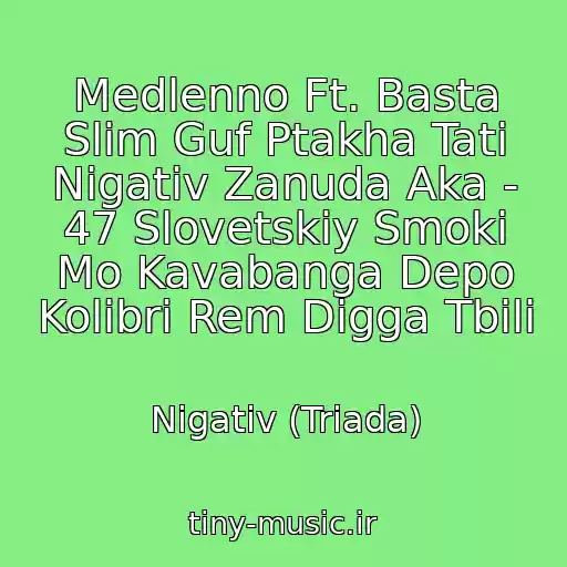 کاور آهنگ Medlenno Ft. Basta Slim Guf Ptakha Tati Nigativ Zanuda Aka - 47 Slovetskiy Smoki Mo Kavabanga Depo Kolibri Rem Digga Tbili از Nigativ (Triada)