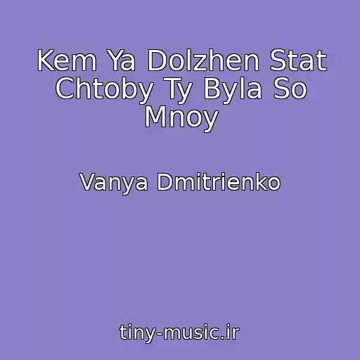 کاور آهنگ Kem Ya Dolzhen Stat Chtoby Ty Byla So Mnoy از Vanya Dmitrienko