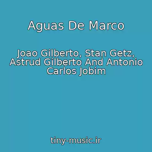 کاور آهنگ Aguas De Marco از Joao Gilberto, Stan Getz, Astrud Gilberto And Antonio Carlos Jobim