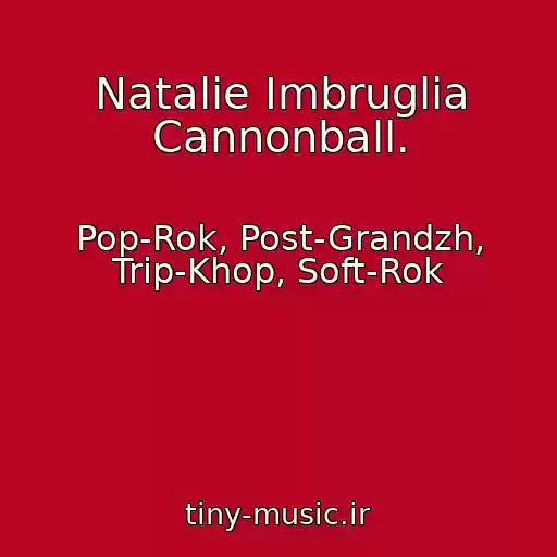 کاور آهنگ Natalie Imbruglia Cannonball. از Pop-Rok, Post-Grandzh, Trip-Khop, Soft-Rok