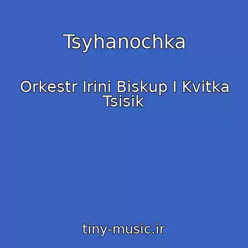 کاور آهنگ Tsyhanochka از Orkestr Іrini Bіskup І Kvіtka Tsіsik