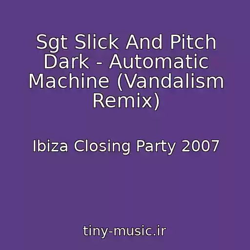 کاور آهنگ Sgt Slick And Pitch Dark - Automatic Machine (Vandalism Remix) از Ibiza Closing Party 2007