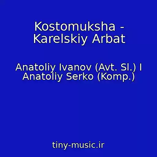 کاور آهنگ Kostomuksha - Karelskiy Arbat از Anatoliy Ivanov (Avt. Sl.) I Anatoliy Serko (Komp.)