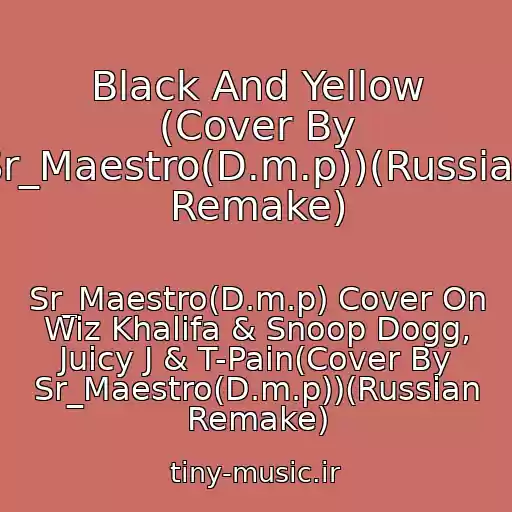 کاور آهنگ Black And Yellow (Cover By Sr_Maestro(D.m.p))(Russian Remake) از Sr_Maestro(D.m.p) Cover On Wiz Khalifa & Snoop Dogg, Juicy J & T-Pain(Cover By Sr_Maestro(D.m.p))(Russian Remake)