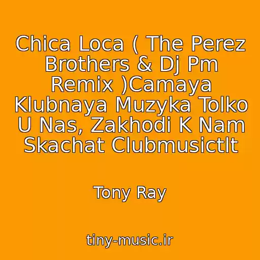کاور آهنگ Chica Loca ( The Perez Brothers & Dj Pm Remix )Camaya Klubnaya Muzyka Tolko U Nas, Zakhodi K Nam Skachat Clubmusictlt از Tony Ray