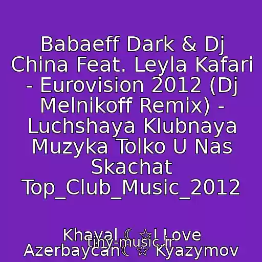 کاور آهنگ Babaeff Dark & Dj China Feat. Leyla Kafari - Eurovision 2012 (Dj Melnikoff Remix) - Luchshaya Klubnaya Muzyka Tolko U Nas Skachat Top_Club_Music_2012 از Khayal ☾☆I Love Azerbaycan☾☆ Kyazymov