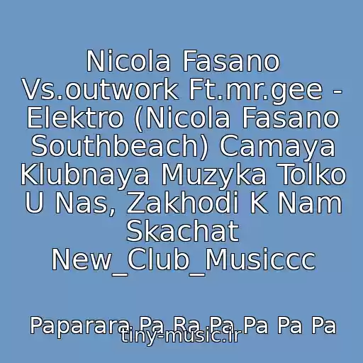 کاور آهنگ Nicola Fasano Vs.outwork Ft.mr.gee - Elektro (Nicola Fasano Southbeach) Camaya Klubnaya Muzyka Tolko U Nas, Zakhodi K Nam Skachat New_Club_Musiccc از Paparara Pa Ra Pa Pa Pa Pa