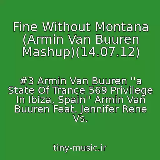 کاور آهنگ Fine Without Montana (Armin Van Buuren Mashup)(14.07.12) از #3 Armin Van Buuren ''a State Of Trance 569 Privilege In Ibiza, Spain'' Armin Van Buuren Feat. Jennifer Rene Vs.
