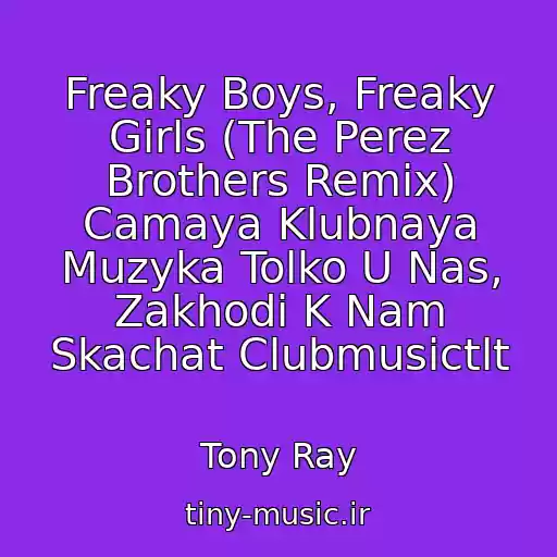 کاور آهنگ Freaky Boys, Freaky Girls (The Perez Brothers Remix) Camaya Klubnaya Muzyka Tolko U Nas, Zakhodi K Nam Skachat Clubmusictlt از Tony Ray