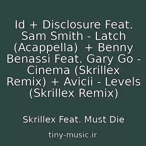 کاور آهنگ Id + Disclosure Feat. Sam Smith - Latch (Acappella)  + Benny Benassi Feat. Gary Go - Cinema (Skrillex Remix) + Avicii - Levels (Skrillex Remix) از Skrillex Feat. Must Die