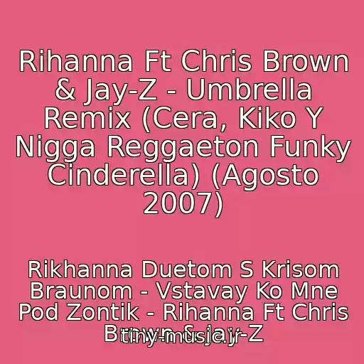 کاور آهنگ Rihanna Ft Chris Brown & Jay-Z - Umbrella Remix (Cera, Kiko Y Nigga Reggaeton Funky Cinderella) (Agosto 2007) از Rikhanna Duetom S Krisom Braunom - Vstavay Ko Mne Pod Zontik - Rihanna Ft Chris Brown & Jay-Z