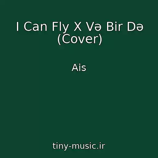 کاور آهنگ I Can Fly X Və Bir Də (Cover) از Ais