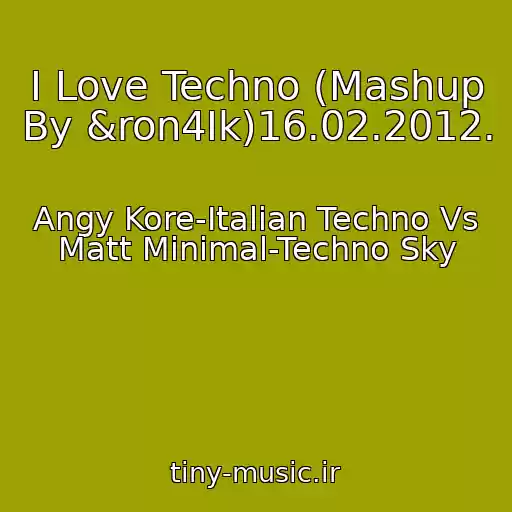 کاور آهنگ I Love Techno (Mashup By &ron4Ik)16.02.2012. از Angy Kore-Italian Techno Vs Matt Minimal-Techno Sky