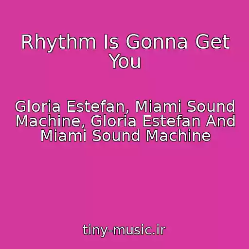 کاور آهنگ Rhythm Is Gonna Get You از Gloria Estefan, Miami Sound Machine, Gloria Estefan And Miami Sound Machine