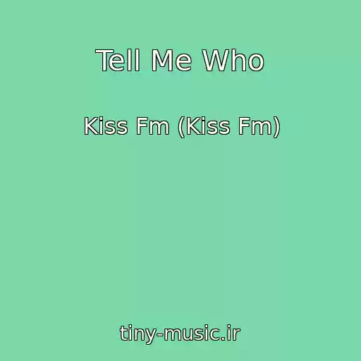 کاور آهنگ Tell Me Who از Kiss Fm (Kiss Fm)