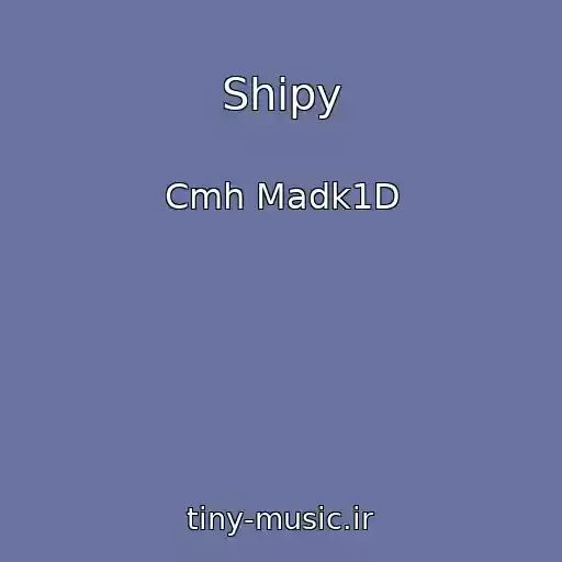 کاور آهنگ Shipy از Cmh Madk1D
