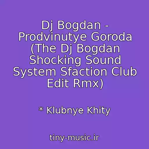 کاور آهنگ Dj Bogdan - Prodvinutye Goroda (The Dj Bogdan Shocking Sound System Sfaction Club Edit Rmx) از * Klubnye Khity