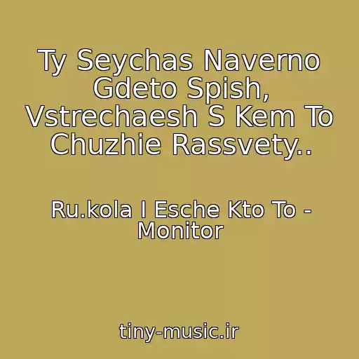 کاور آهنگ Ty Seychas Naverno Gdeto Spish, Vstrechaesh S Kem To Chuzhie Rassvety.. از Ru.kola I Esche Kto To - Monitor