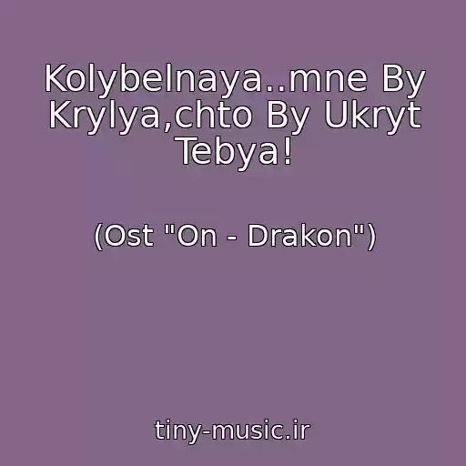 کاور آهنگ Kolybelnaya..mne By Krylya,chto By Ukryt Tebya! از (Ost "On - Drakon")