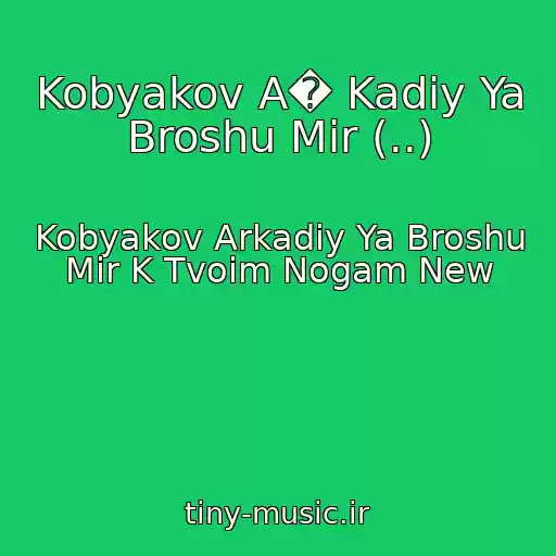 کاور آهنگ Kobyakov A� Kadiy Ya Broshu Mir (..) از Kobyakov Arkadiy Ya Broshu Mir K Tvoim Nogam New