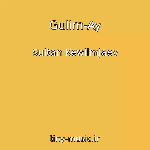 کاور آهنگ Gulim-Ay از Sultan Kewlimjaev