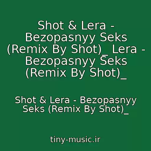 کاور آهنگ Shot & Lera - Bezopasnyy Seks (Remix By Shot)_ Lera - Bezopasnyy Seks (Remix By Shot)_ از Shot & Lera - Bezopasnyy Seks (Remix By Shot)_