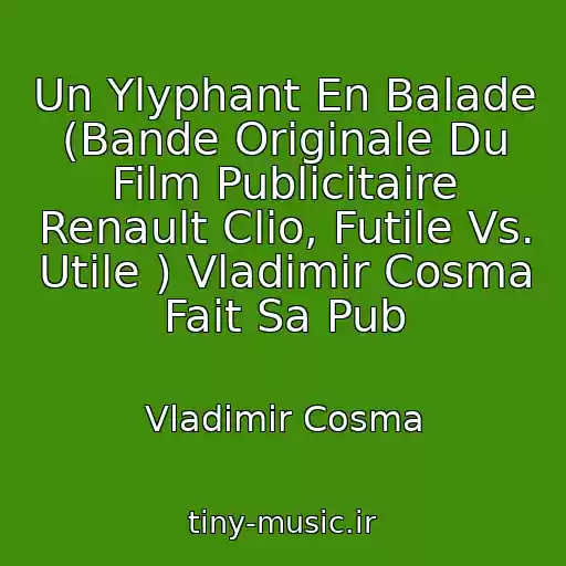 کاور آهنگ Un Ylyphant En Balade (Bande Originale Du Film Publicitaire Renault Clio, Futile Vs. Utile ) Vladimir Cosma Fait Sa Pub از Vladimir Cosma