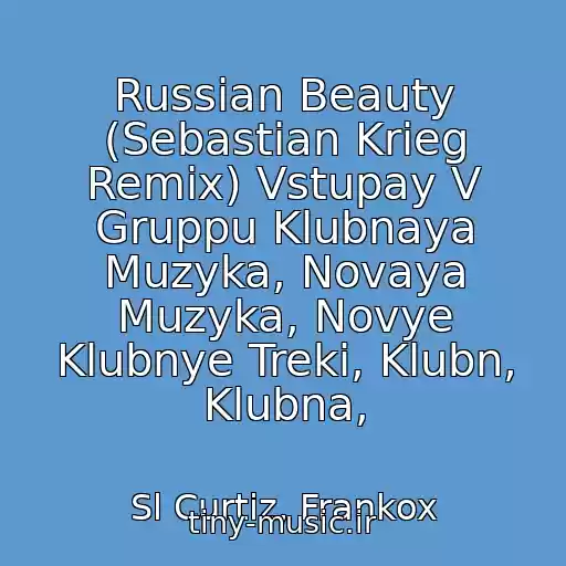 کاور آهنگ Russian Beauty (Sebastian Krieg Remix) Vstupay V Gruppu Klubnaya Muzyka, Novaya Muzyka, Novye Klubnye Treki, Klubn, Klubna, از Sl Curtiz, Frankox