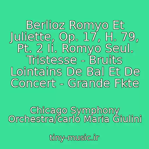 کاور آهنگ Berlioz Romyo Et Juliette, Op. 17, H. 79, Pt. 2 Ii. Romyo Seul. Tristesse - Bruits Lointains De Bal Et De Concert - Grande Fkte از Chicago Symphony Orchestra/carlo Maria Giulini