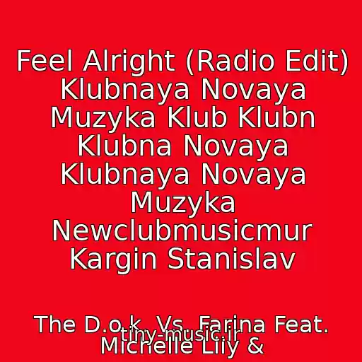 کاور آهنگ Feel Alright (Radio Edit) Klubnaya Novaya Muzyka Klub Klubn Klubna Novaya Klubnaya Novaya Muzyka Newclubmusicmur Kargin Stanislav از The D.o.k. Vs. Farina Feat. Michelle Lily &