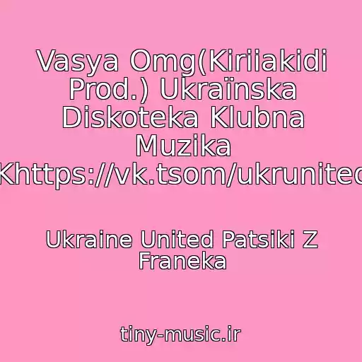 کاور آهنگ Vasya Omg(Kiriiakidi Prod.) Ukraїnska Diskoteka Klubna Muzika Khttps://vk.tsom/ukrunited از Ukraine United Patsiki Z Franeka