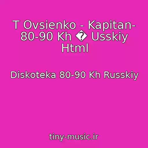 کاور آهنگ T Ovsienko - Kapitan- 80-90 Kh � Usskiy Html از Diskoteka 80-90 Kh Russkiy
