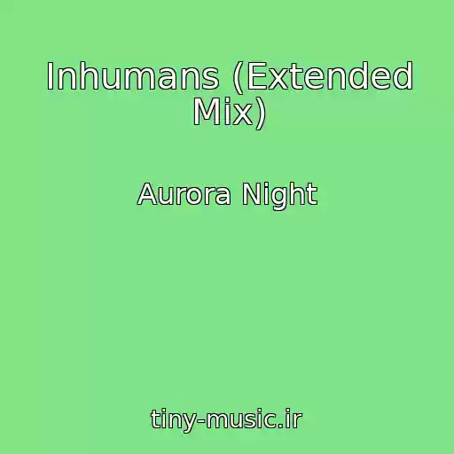 کاور آهنگ Inhumans (Extended Mix) از Aurora Night