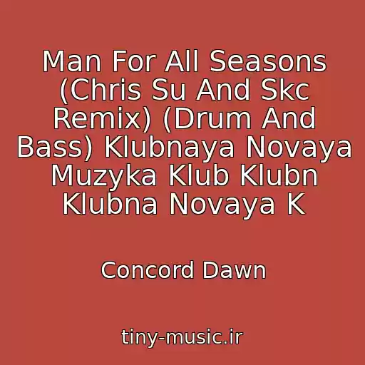 کاور آهنگ Man For All Seasons (Chris Su And Skc Remix) (Drum And Bass) Klubnaya Novaya Muzyka Klub Klubn Klubna Novaya K از Concord Dawn